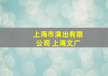 上海市演出有限公司 上海文广